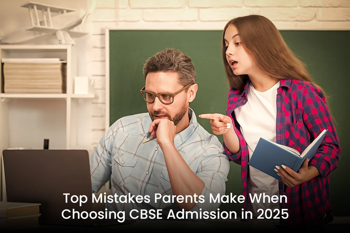 Top Mistakes Parents Make When Choosing CBSE Admission in 2025